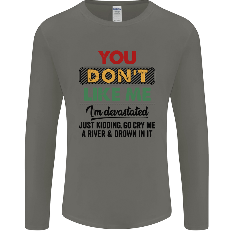 You Dont Like Me Funny Sarcastic Slogan Mens Long Sleeve T-Shirt Charcoal