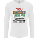 You Dont Like Me Funny Sarcastic Slogan Mens Long Sleeve T-Shirt White