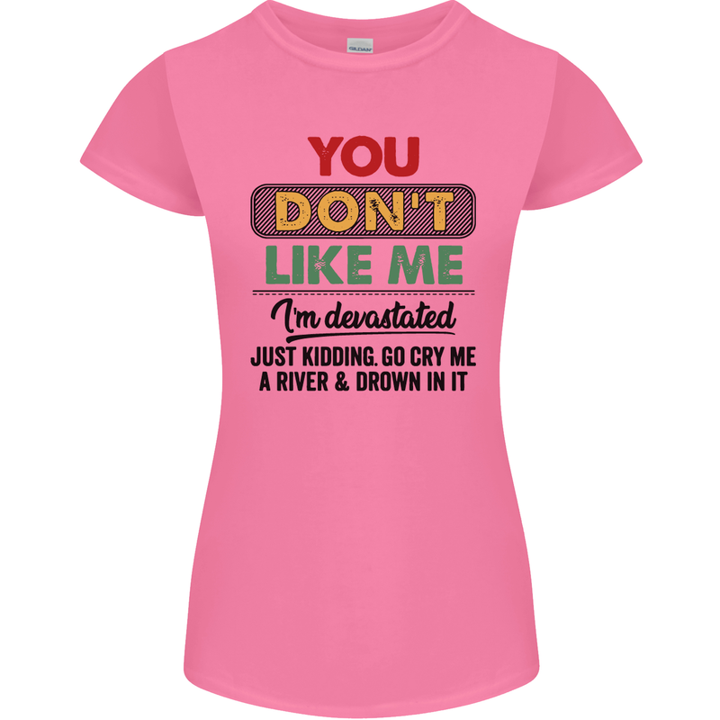 You Dont Like Me Funny Sarcastic Slogan Womens Petite Cut T-Shirt Azalea