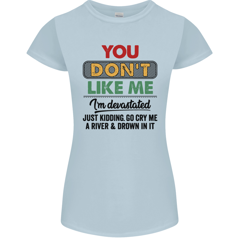 You Dont Like Me Funny Sarcastic Slogan Womens Petite Cut T-Shirt Light Blue