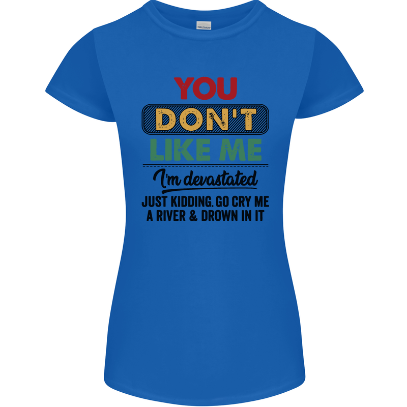 You Dont Like Me Funny Sarcastic Slogan Womens Petite Cut T-Shirt Royal Blue
