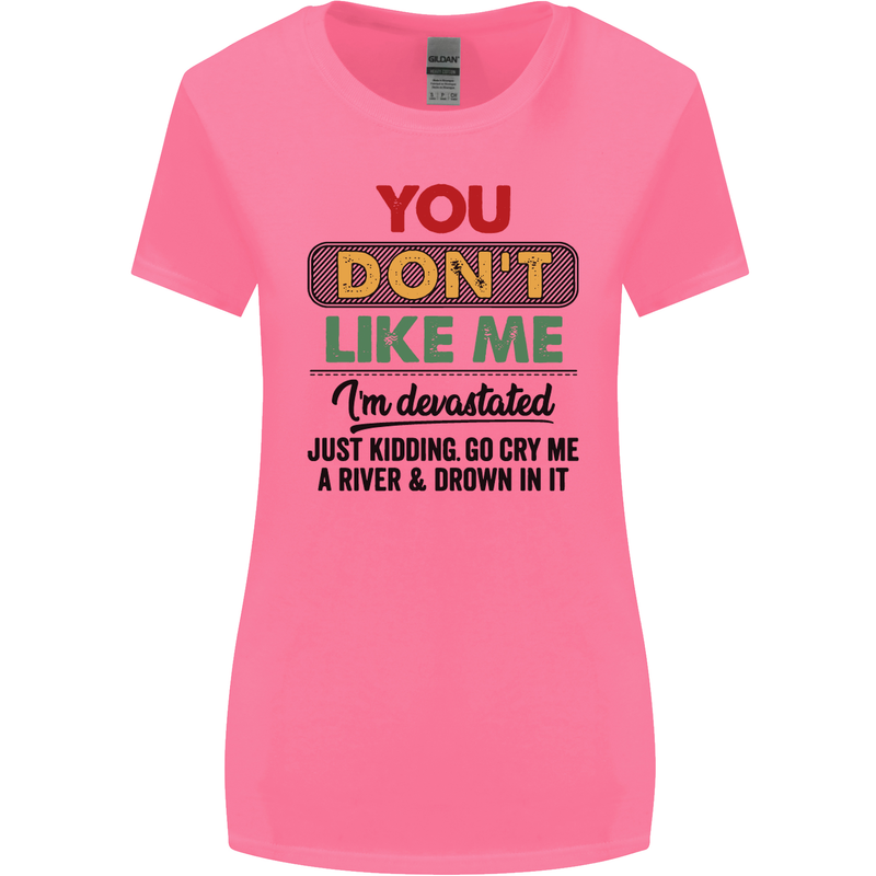 You Dont Like Me Funny Sarcastic Slogan Womens Wider Cut T-Shirt Azalea