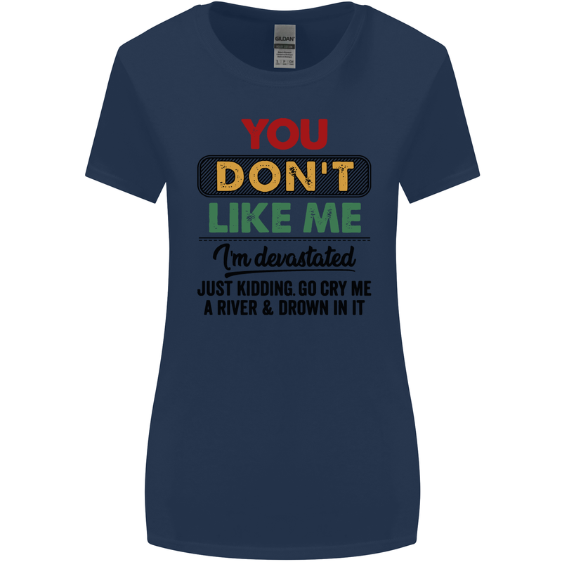You Dont Like Me Funny Sarcastic Slogan Womens Wider Cut T-Shirt Navy Blue