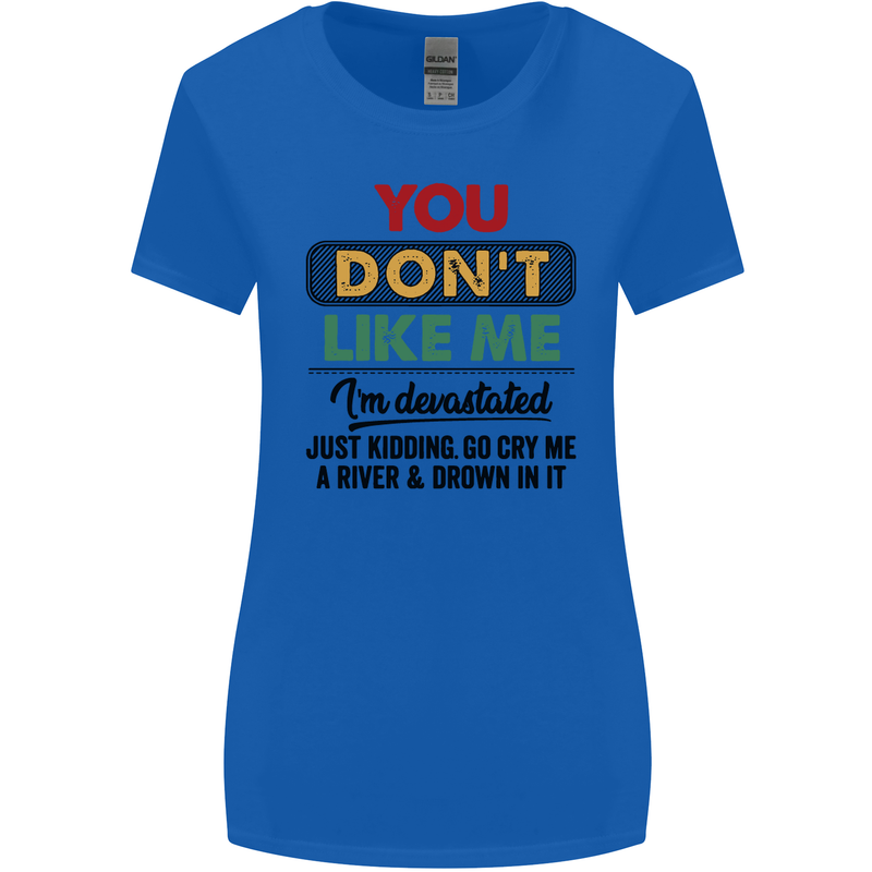 You Dont Like Me Funny Sarcastic Slogan Womens Wider Cut T-Shirt Royal Blue