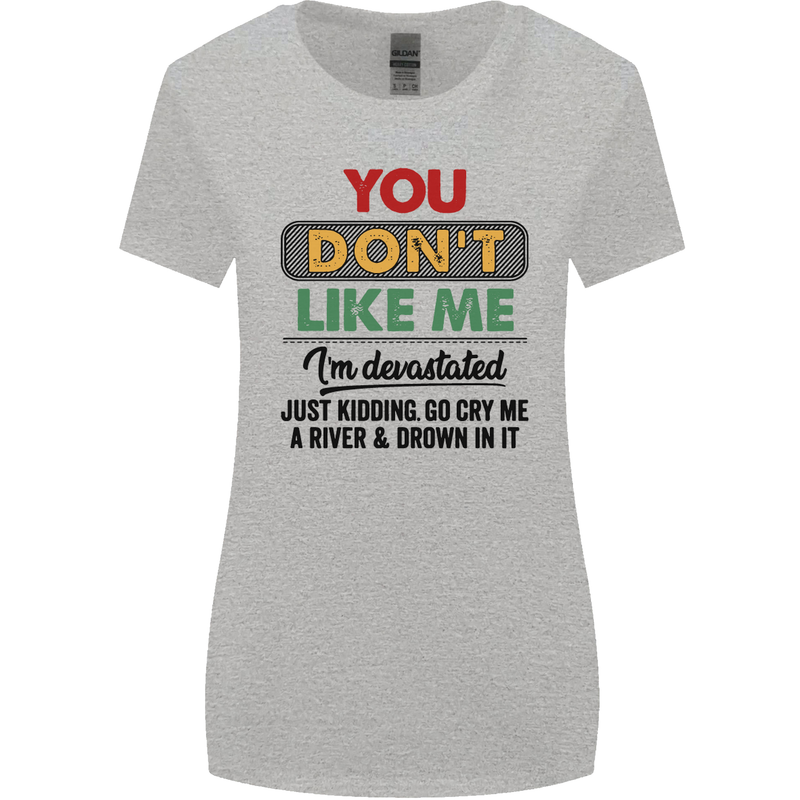 You Dont Like Me Funny Sarcastic Slogan Womens Wider Cut T-Shirt Sports Grey