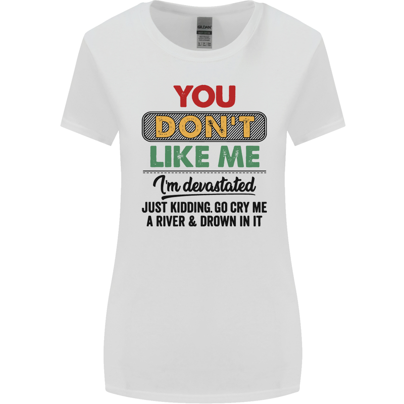 You Dont Like Me Funny Sarcastic Slogan Womens Wider Cut T-Shirt White