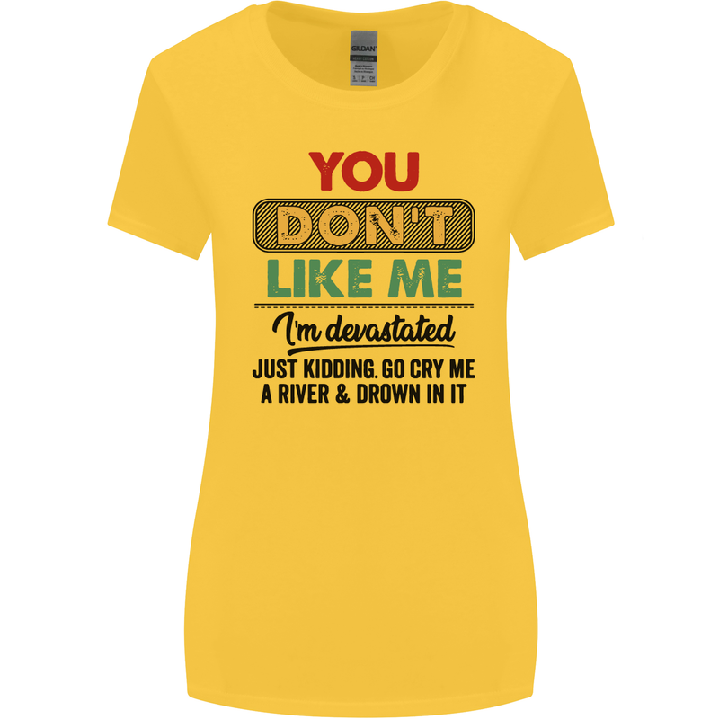 You Dont Like Me Funny Sarcastic Slogan Womens Wider Cut T-Shirt Yellow