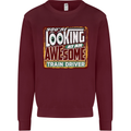 You're Looking at an Awesome Train Driver Mens Sweatshirt Jumper Maroon